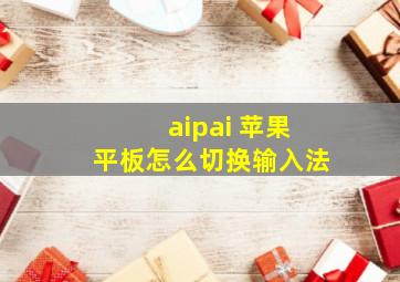 aipai 苹果平板怎么切换输入法